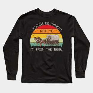 Please be patient with me i'm from the 1900s Long Sleeve T-Shirt